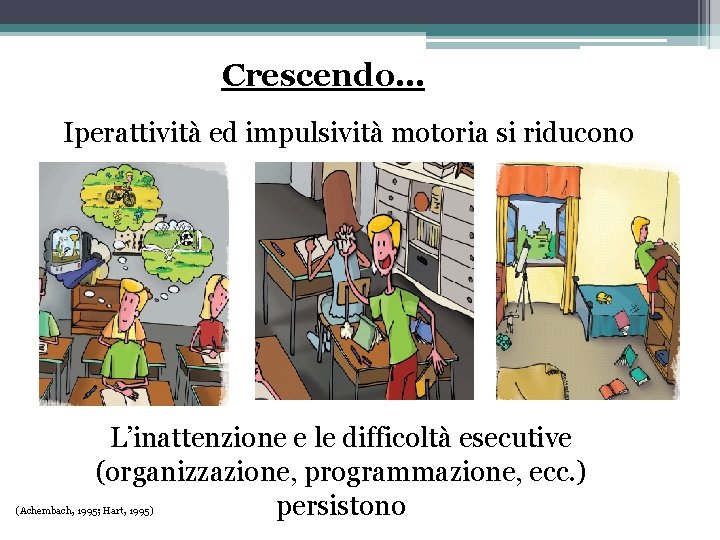 Crescendo……. Iperattività ed impulsività motoria si riducono L’inattenzione e le difficoltà esecutive (organizzazione, programmazione,