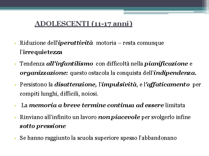 ADOLESCENTI (11 -17 anni) • Riduzione dell'iperattività motoria – resta comunque l’irrequietezza • Tendenza