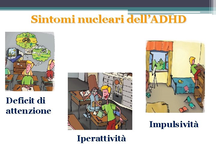 Sintomi nucleari dell’ADHD Deficit di attenzione Impulsività Iperattività 