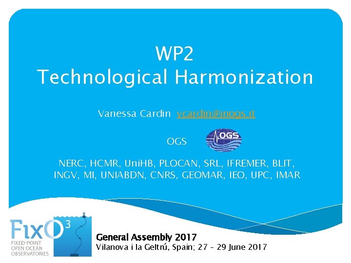 WP 2 Technological Harmonization Vanessa Cardin vcardin@inogs. it OGS NERC, HCMR, Uni. HB, PLOCAN,