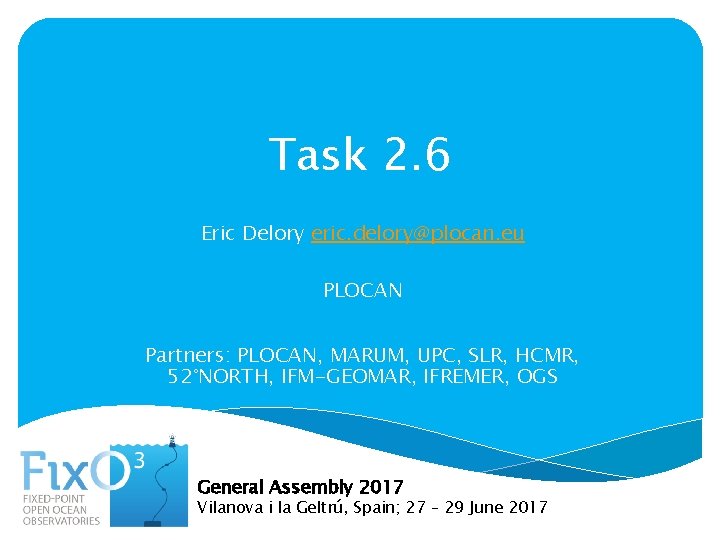 Task 2. 6 Eric Delory eric. delory@plocan. eu PLOCAN Partners: PLOCAN, MARUM, UPC, SLR,