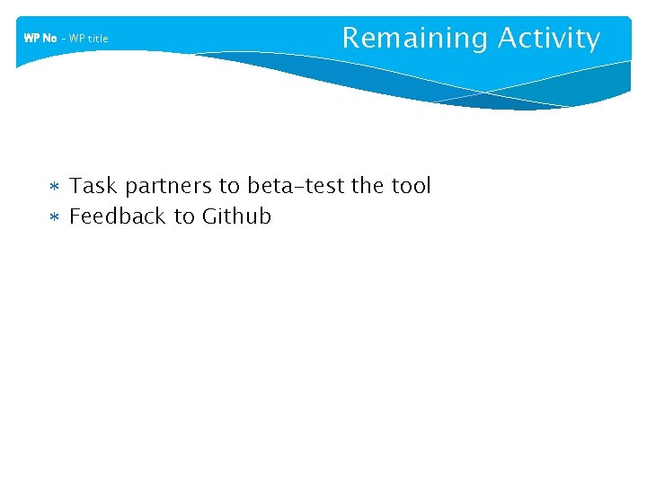 WP No – WP title Remaining Activity Task partners to beta-test the tool Feedback