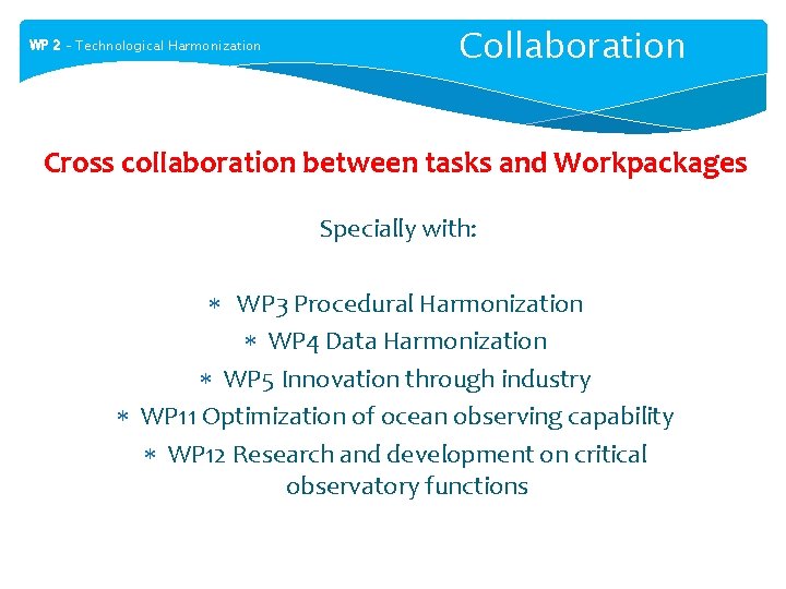 WP 2 – Technological Harmonization Collaboration Cross collaboration between tasks and Workpackages Specially with: