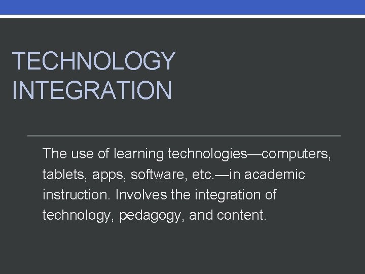 TECHNOLOGY INTEGRATION The use of learning technologies—computers, tablets, apps, software, etc. —in academic instruction.