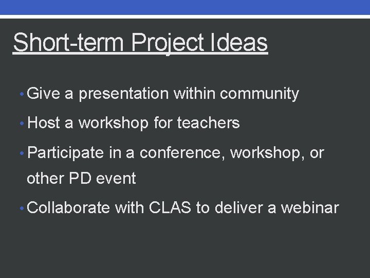 Short-term Project Ideas • Give a presentation within community • Host a workshop for Short-term Project Ideas • Give a presentation within community • Host a workshop for