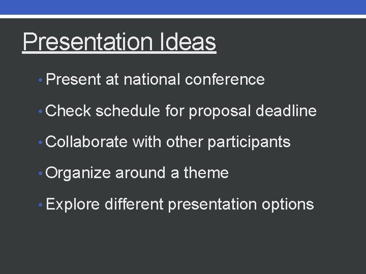 Presentation Ideas • Present at national conference • Check schedule for proposal deadline •