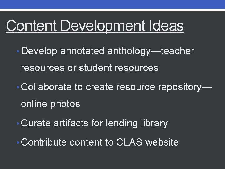 Content Development Ideas • Develop annotated anthology—teacher resources or student resources • Collaborate to