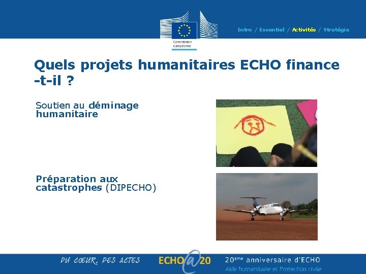 Intro / Essentiel / Activités / Stratégie Quels projets humanitaires ECHO finance -t-il ? Intro / Essentiel / Activités / Stratégie Quels projets humanitaires ECHO finance -t-il ?