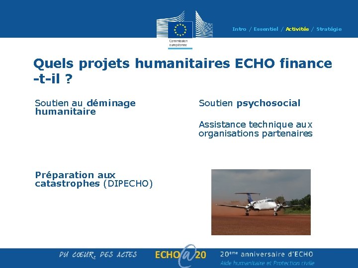 Intro / Essentiel / Activités / Stratégie Quels projets humanitaires ECHO finance -t-il ? Intro / Essentiel / Activités / Stratégie Quels projets humanitaires ECHO finance -t-il ?
