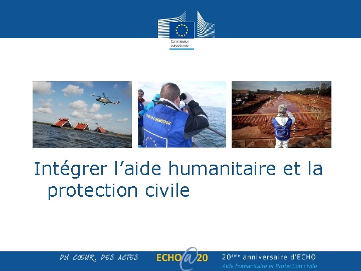Intégrer l’aide humanitaire et la protection civile Intégrer l’aide humanitaire et la protection civile