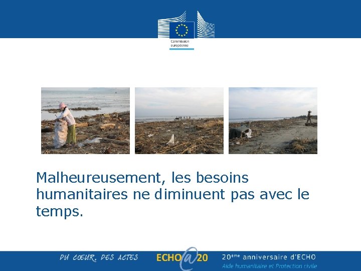 • Malheureusement, les besoins humanitaires ne diminuent pas avec le temps. • Malheureusement, les besoins humanitaires ne diminuent pas avec le temps.