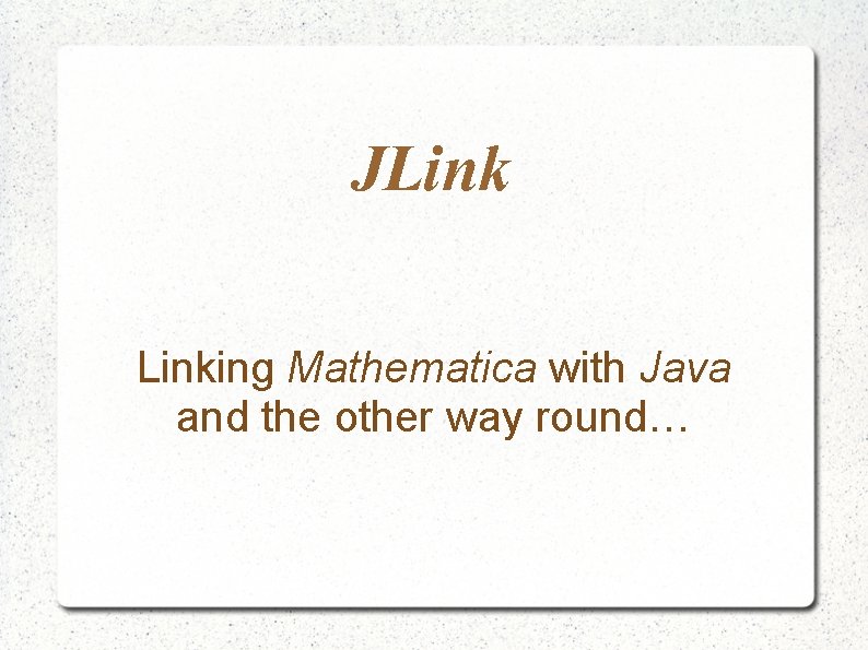 JLinking Mathematica with Java and the other way round… JLinking Mathematica with Java and the other way round…