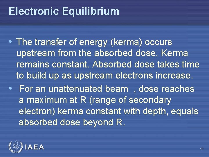 Electronic Equilibrium • The transfer of energy (kerma) occurs upstream from the absorbed dose.