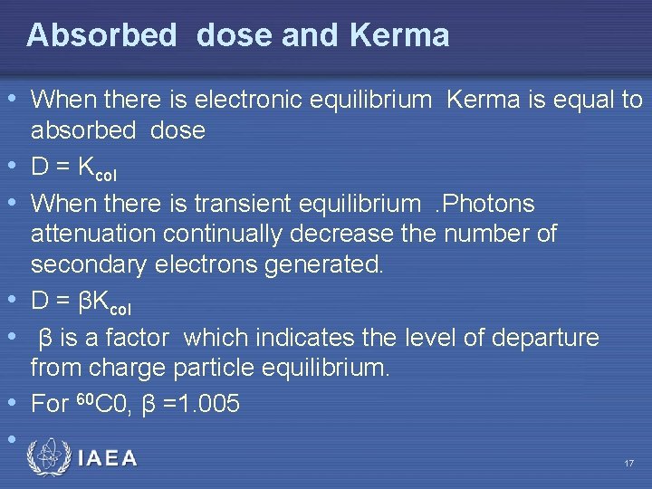 Absorbed dose and Kerma • When there is electronic equilibrium Kerma is equal to