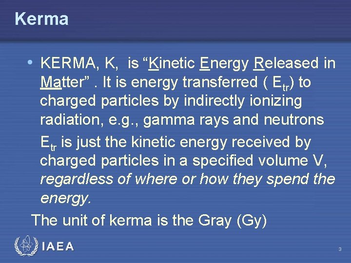 Kerma • KERMA, K, is “Kinetic Energy Released in Matter”. It is energy transferred