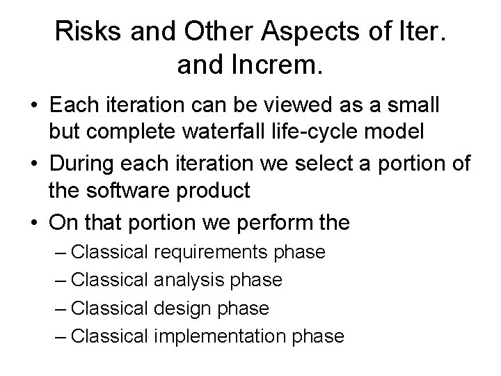 Risks and Other Aspects of Iter. and Increm. • Each iteration can be viewed