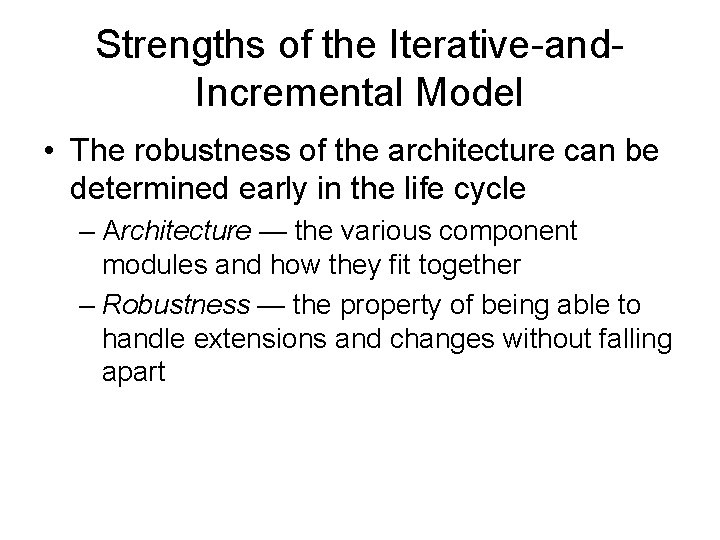 Strengths of the Iterative-and. Incremental Model • The robustness of the architecture can be
