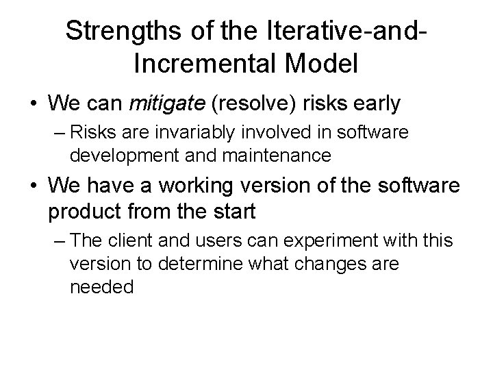 Strengths of the Iterative-and. Incremental Model • We can mitigate (resolve) risks early –