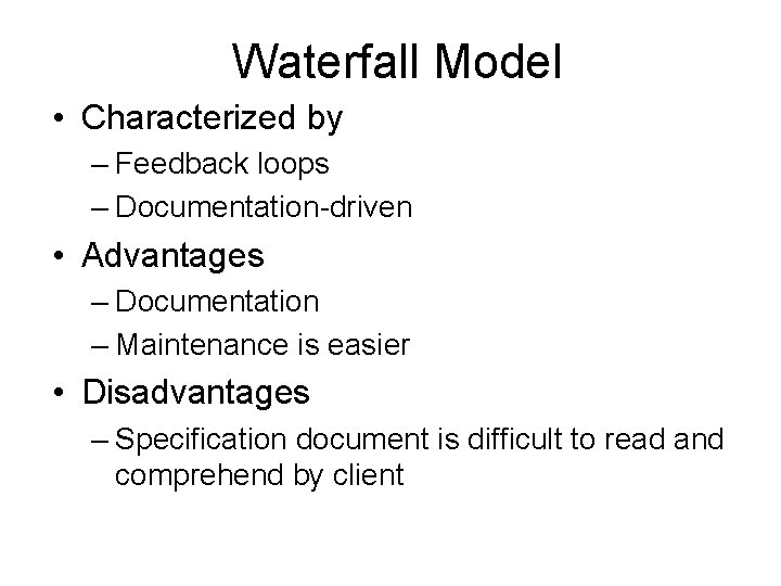 Waterfall Model • Characterized by – Feedback loops – Documentation-driven • Advantages – Documentation