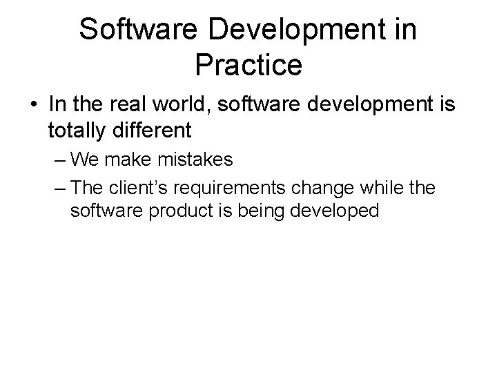 Software Development in Practice • In the real world, software development is totally different