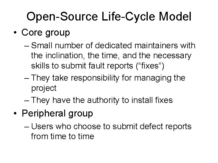 Open-Source Life-Cycle Model • Core group – Small number of dedicated maintainers with the