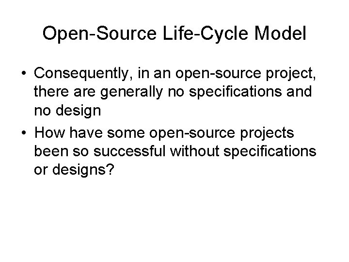 Open-Source Life-Cycle Model • Consequently, in an open-source project, there are generally no specifications