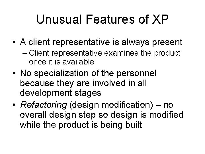 Unusual Features of XP • A client representative is always present – Client representative