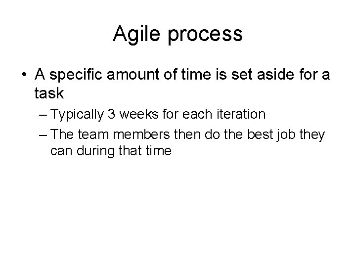 Agile process • A specific amount of time is set aside for a task