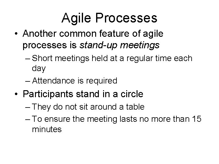 Agile Processes • Another common feature of agile processes is stand-up meetings – Short