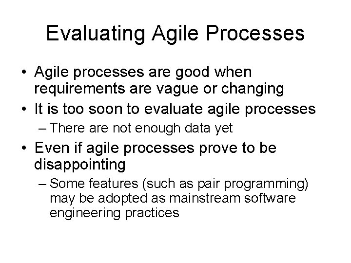 Evaluating Agile Processes • Agile processes are good when requirements are vague or changing