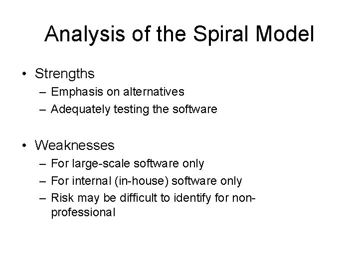 Analysis of the Spiral Model • Strengths – Emphasis on alternatives – Adequately testing