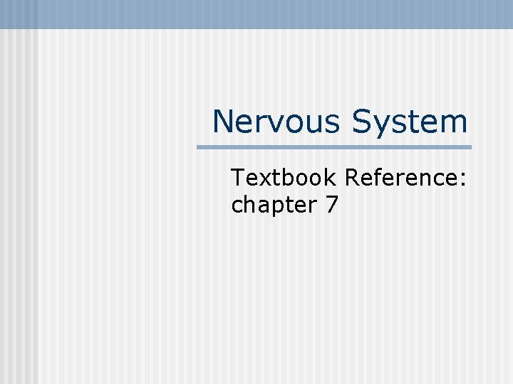 Nervous System Textbook Reference: chapter 7 