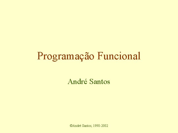 Programação Funcional André Santos ©André Santos, 1998 -2002 