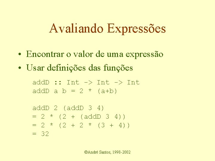 Avaliando Expressões • Encontrar o valor de uma expressão • Usar definições das funções