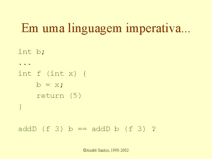 Em uma linguagem imperativa. . . int b; . . . int f (int