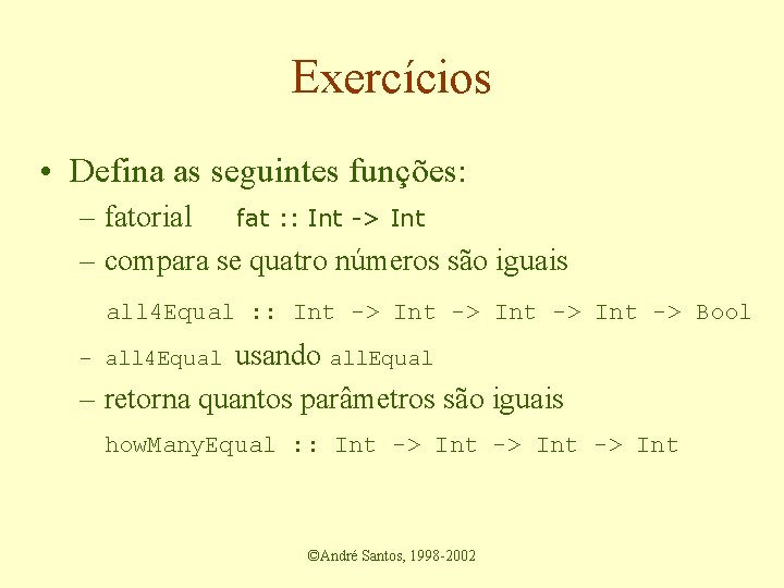 Exercícios • Defina as seguintes funções: – fatorial fat : : Int -> Int