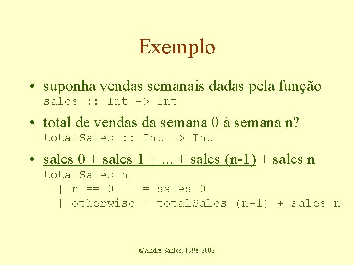 Exemplo • suponha vendas semanais dadas pela função sales : : Int -> Int