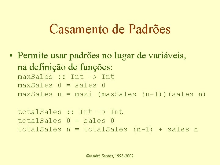 Casamento de Padrões • Permite usar padrões no lugar de variáveis, na definição de