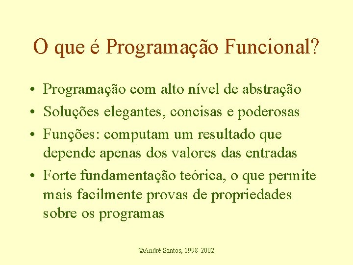 O que é Programação Funcional? • Programação com alto nível de abstração • Soluções