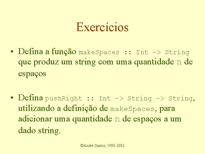 Exercícios • Defina a função make. Spaces : : Int -> String que produz