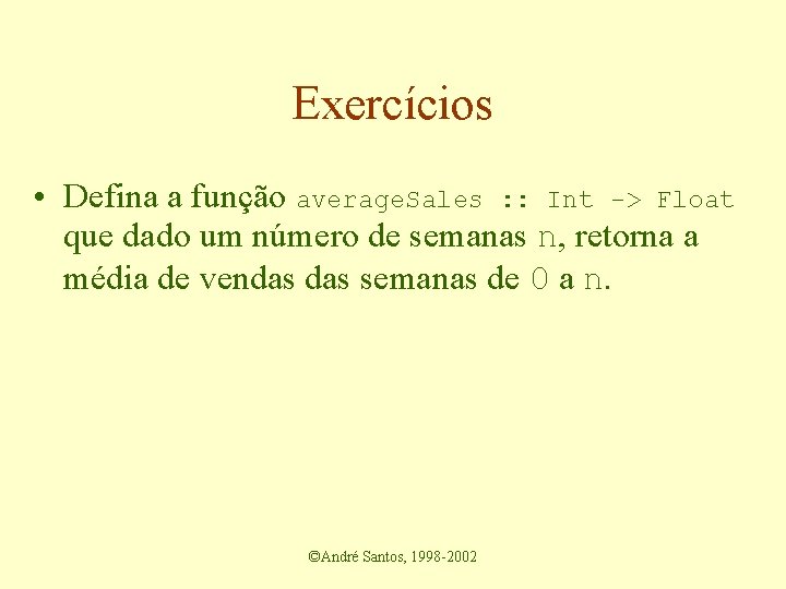 Exercícios • Defina a função average. Sales : : Int -> Float que dado