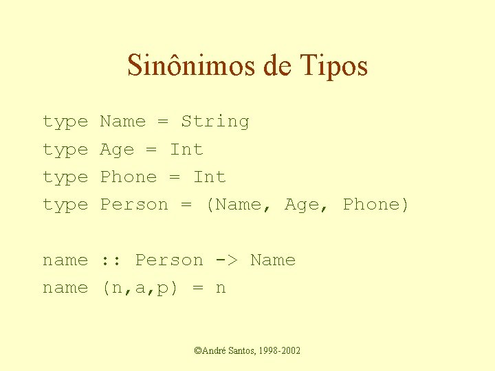 Sinônimos de Tipos type Name = String Age = Int Phone = Int Person