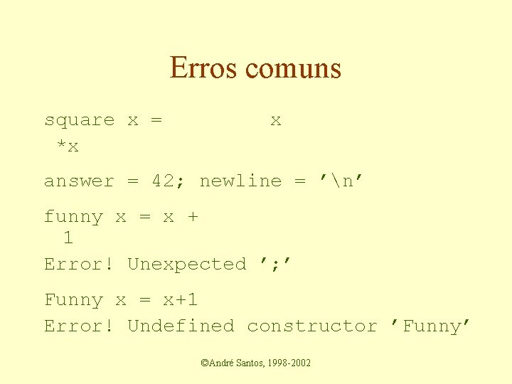 Erros comuns square x = *x x answer = 42; newline = ’n’ funny