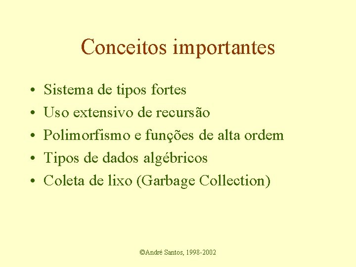 Conceitos importantes • • • Sistema de tipos fortes Uso extensivo de recursão Polimorfismo