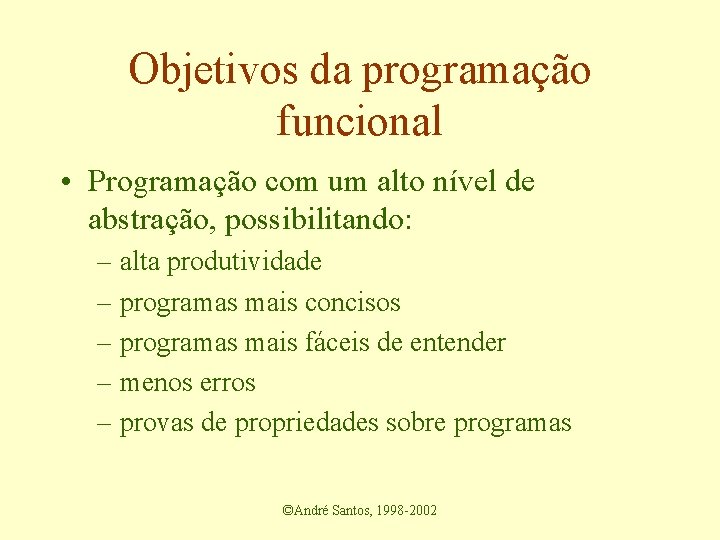 Objetivos da programação funcional • Programação com um alto nível de abstração, possibilitando: –