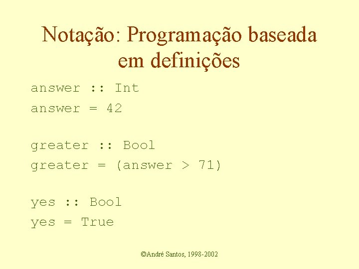 Notação: Programação baseada em definições answer : : Int answer = 42 greater :