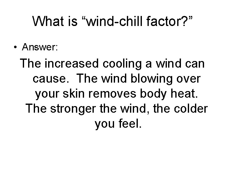 What is “wind-chill factor? ” • Answer: The increased cooling a wind can cause.