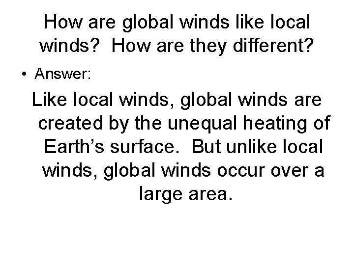 How are global winds like local winds? How are they different? • Answer: Like