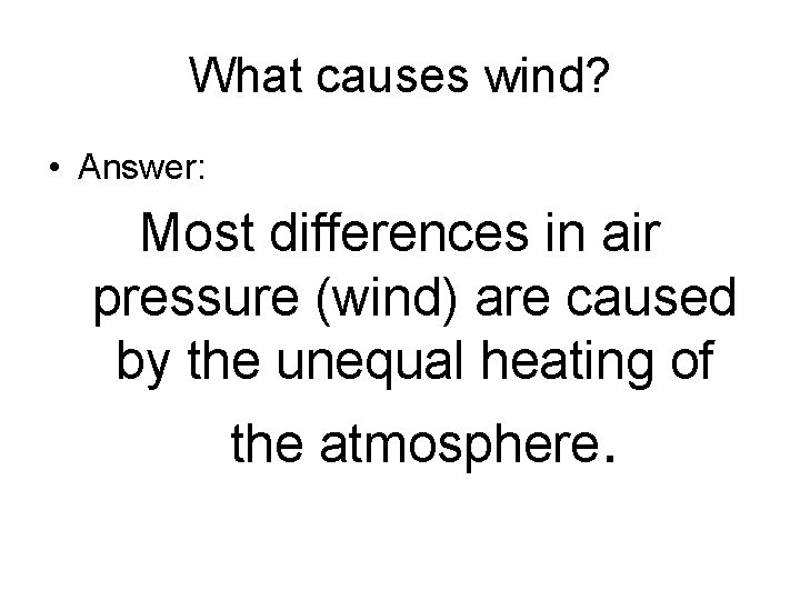 What causes wind? • Answer: Most differences in air pressure (wind) are caused by