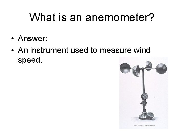 What is an anemometer? • Answer: • An instrument used to measure wind speed.